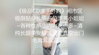 《极品CD魔手外购》闹市区极限贴身抄底多位漂亮小姐姐~各种性感小内内亮点多~清纯长腿美女极度反差真空出门毛茸茸露逼 (4)