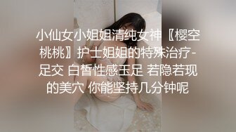 小仙女小姐姐清纯女神〖樱空桃桃〗护士姐姐的特殊治疗-足交 白皙性感玉足 若隐若现的美穴 你能坚持几分钟呢