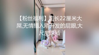 【粉丝福利】超长22厘米大屌,无情插入刚开发的屁眼,大尺度深插