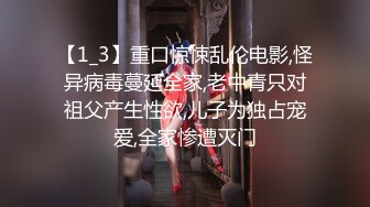 【1_3】重口惊悚乱伦电影,怪异病毒蔓延全家,老中青只对祖父产生性欲,儿子为独占宠爱,全家惨遭灭门