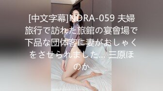 [中文字幕]NDRA-059 夫婦旅行で訪れた旅館の宴會場で下品な団体客に妻がおしゃくをさせられました… 三原ほのか