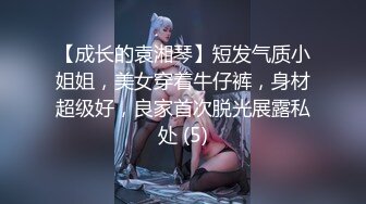 【成长的袁湘琴】短发气质小姐姐，美女穿着牛仔裤，身材超级好，良家首次脱光展露私处 (5)