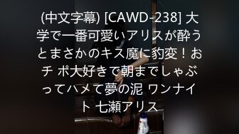 (中文字幕) [CAWD-238] 大学で一番可愛いアリスが酔うとまさかのキス魔に豹変！おチ ポ大好きで朝までしゃぶってハメて夢の泥 ワンナイト 七瀬アリス