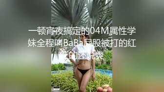 一顿宵夜搞定的04M属性学妹全程叫BaBa屁股被打的红红的还说爽