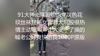 91大神JL屌哥约炮穿灰色花纹丝袜轻熟女蓉蓉大屁股很热情主动嗲叫声让人受不了操的喊老公好爽快给我1080P原版