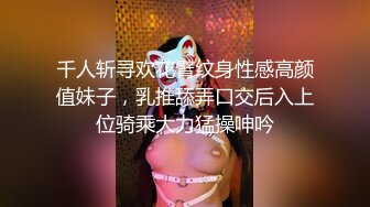 千人斩寻欢花臂纹身性感高颜值妹子，乳推舔弄口交后入上位骑乘大力猛操呻吟