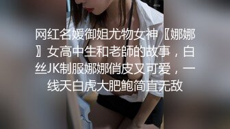 网红名媛御姐尤物女神〖娜娜〗女高中生和老師的故事，白丝JK制服娜娜俏皮又可爱，一线天白虎大肥鲍简直无敌