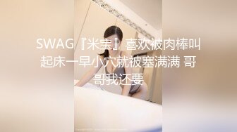 SWAG『米宝』喜欢被肉棒叫起床一早小穴就被塞满满 哥哥我还要