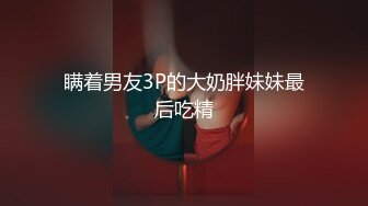 瞒着男友3P的大奶胖妹妹最后吃精