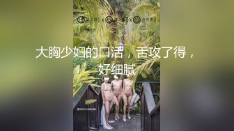 大胸少妇的口活，舌攻了得，好细腻