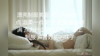 漂亮制服美眉 老公你要轻一点 温柔一点 好大 把我逼逼塞满了 为什么男人都喜欢穿上制服 声音好甜的妹子