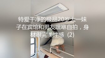 特爱干净的极品20岁大一妹子在宾馆和男友嘿咻自拍，身材很完美性感  (2)