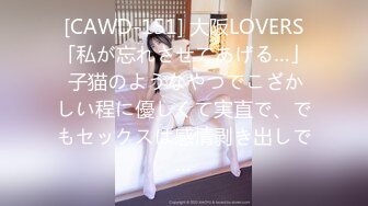 [CAWD-151] 大阪LOVERS「私が忘れさせてあげる…」 子猫のようなやつでこざかしい程に優しくて実直で、でもセックスは感情剥き出しで…