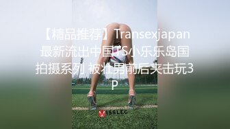 【精品推荐】Transexjapan最新流出中国TS小乐乐岛国拍摄系列 被壮男前后夹击玩3P