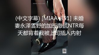 (中文字幕) [MIAA-351] 未婚妻永泽雪野的加班撒谎NTR每天都背着我被上司插入内射