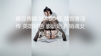 麻豆传媒 MAD045 禁宫奢淫传 英雄好色 亵玩妃子 销魂女神-陈可心