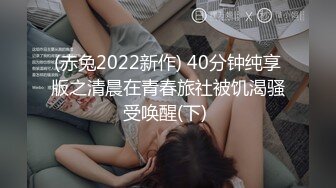 (赤兔2022新作) 40分钟纯享版之清晨在青春旅社被饥渴骚受唤醒(下) 