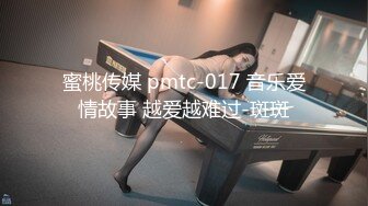 蜜桃传媒 pmtc-017 音乐爱情故事 越爱越难过-斑斑