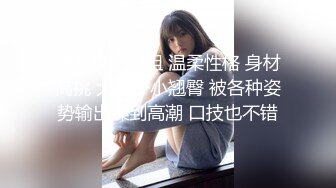 漂亮少妇姐姐 温柔性格 身材高挑 大奶子小翘臀 被各种姿势输出操到高潮 口技也不错