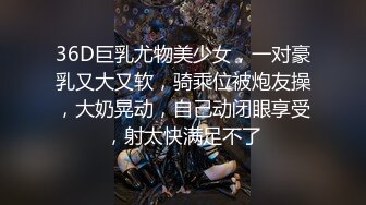 36D巨乳尤物美少女，一对豪乳又大又软，骑乘位被炮友操，大奶晃动，自己动闭眼享受，射太快满足不了