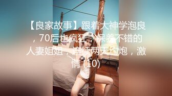 【良家故事】跟着大神学泡良，70后也疯狂，保养不错的人妻姐姐，连续两天约炮，激情 (10)