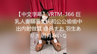 【中文字幕】VRTM-366 巨乳人妻瞞著丈夫和公公偷偷中出內射做愛 倉多まお 羽生ありさ 若月みいな