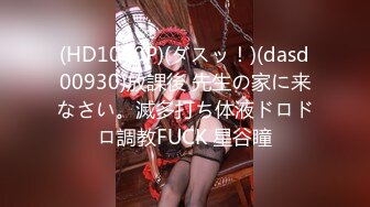 (HD1080P)(ダスッ！)(dasd00930)放課後 先生の家に来なさい。滅多打ち体液ドロドロ調教FUCK 星谷瞳