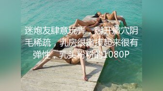 迷炮友肆意玩弄，掰开嫩穴阴毛稀疏，乳房很嫩摸起来很有弹性，乳头粉粉的1080P