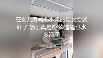 在女儿房间把水嫩的侄女给迷奸了 奶子真是粉嫩 逼逼也水多滑润