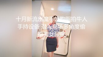 十月新流出魔手外购厕拍牛人手持设备 潜入商场多角度偷拍美女尿尿