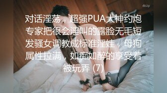 对话淫荡，超强PUA大神约炮专家把很会淫叫的露脸无毛短发骚女调教成标准淫娃，母狗属性拉满，如痴如醉的享受着被玩弄 (7)