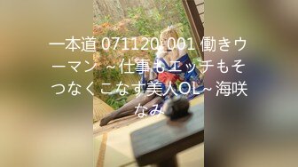 一本道 071120_001 働きウーマン ～仕事もエッチもそつなくこなす美人OL～海咲なみ